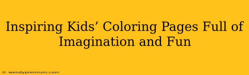 Inspiring Kids’ Coloring Pages Full of Imagination and Fun