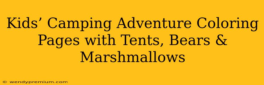 Kids’ Camping Adventure Coloring Pages with Tents, Bears & Marshmallows