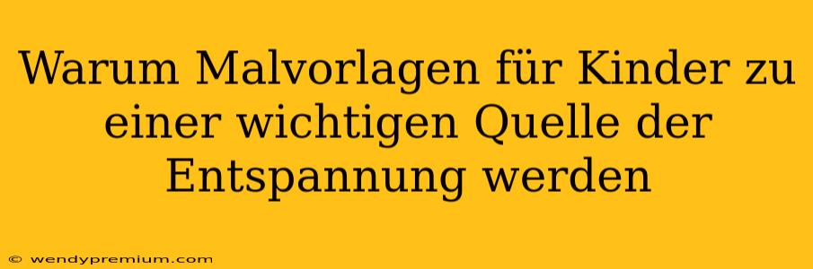 Warum Malvorlagen für Kinder zu einer wichtigen Quelle der Entspannung werden